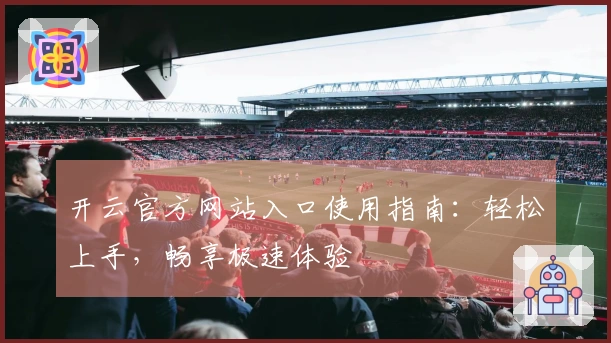 开云官方网站入口使用指南：轻松上手，畅享极速体验