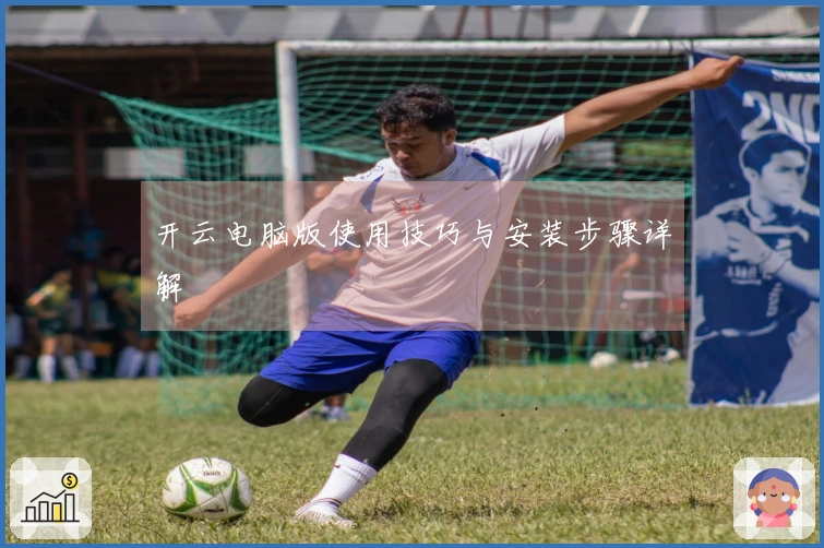 开云电脑版使用技巧与安装步骤详解