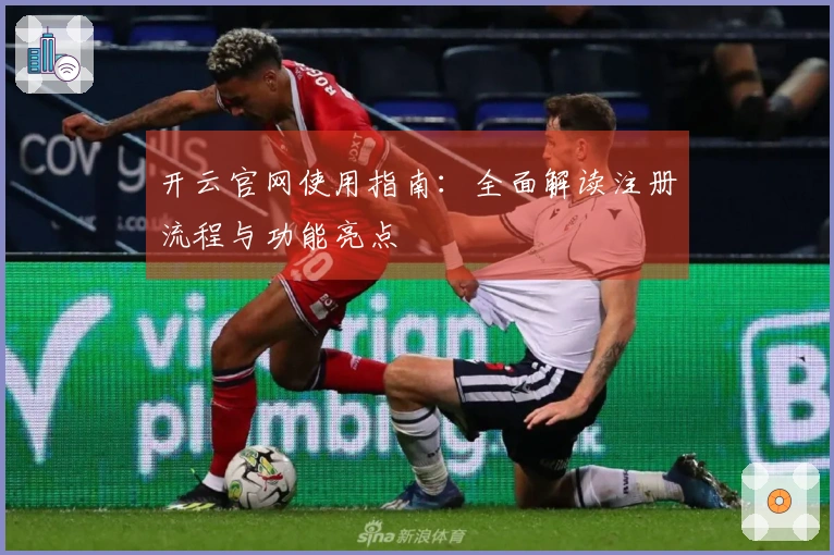 开云官网使用指南：全面解读注册流程与功能亮点